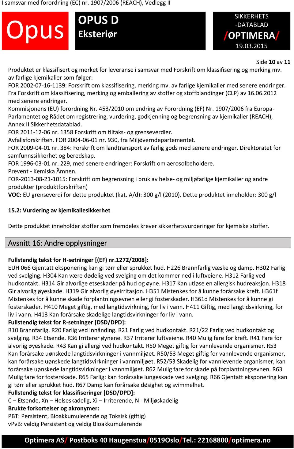 Fra Forskrift om klassifisering, merking og emballering av stoffer og stoffblandinger (CLP) av 16.06.2012 med senere endringer. Kommisjonens (EU) forordning Nr.