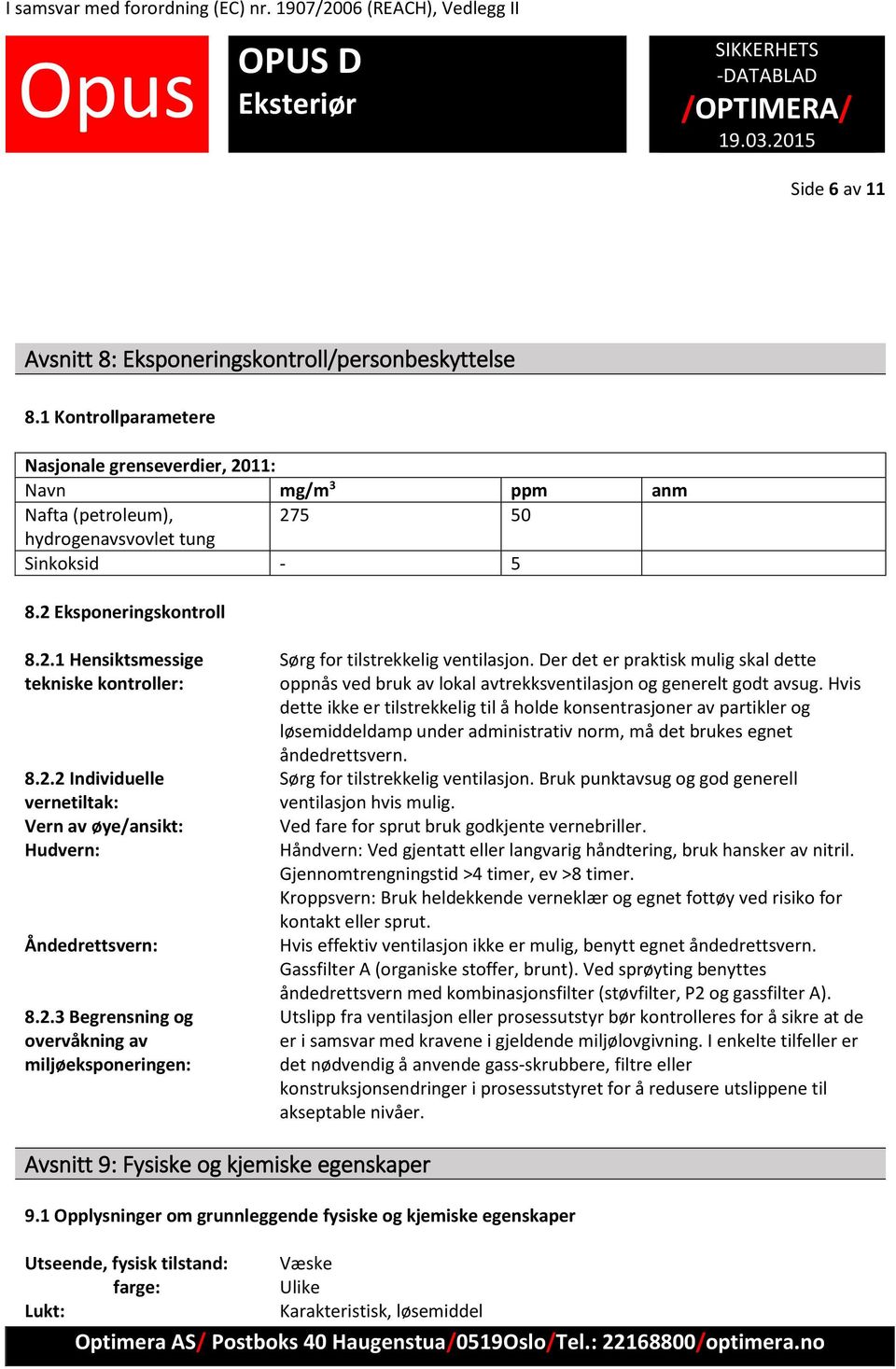 2.2 Individuelle vernetiltak: Vern av øye/ansikt: Hudvern: Åndedrettsvern: 8.2.3 Begrensning og overvåkning av miljøeksponeringen: Sørg for tilstrekkelig ventilasjon.