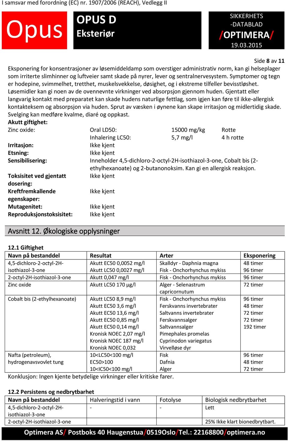 96 timer 48 timer 72 timer Side 8 av 11 Eksponering for konsentrasjoner av løsemiddeldamp som overstiger administrativ norm, kan gi helseplager som irriterte slimhinner og luftveier samt skade på