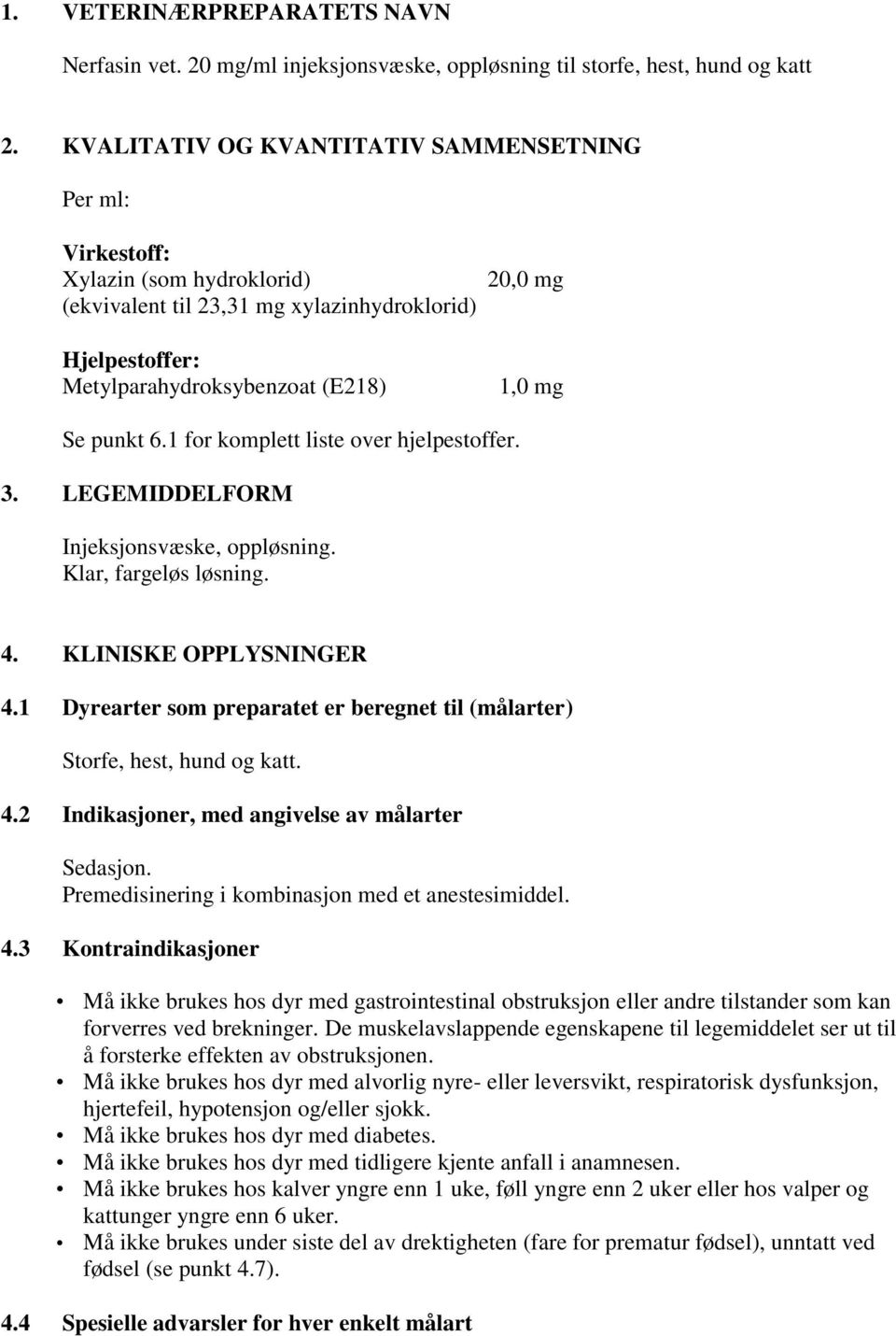 punkt 6.1 for komplett liste over hjelpestoffer. 3. LEGEMIDDELFORM Injeksjonsvæske, oppløsning. Klar, fargeløs løsning. 4. KLINISKE OPPLYSNINGER 4.