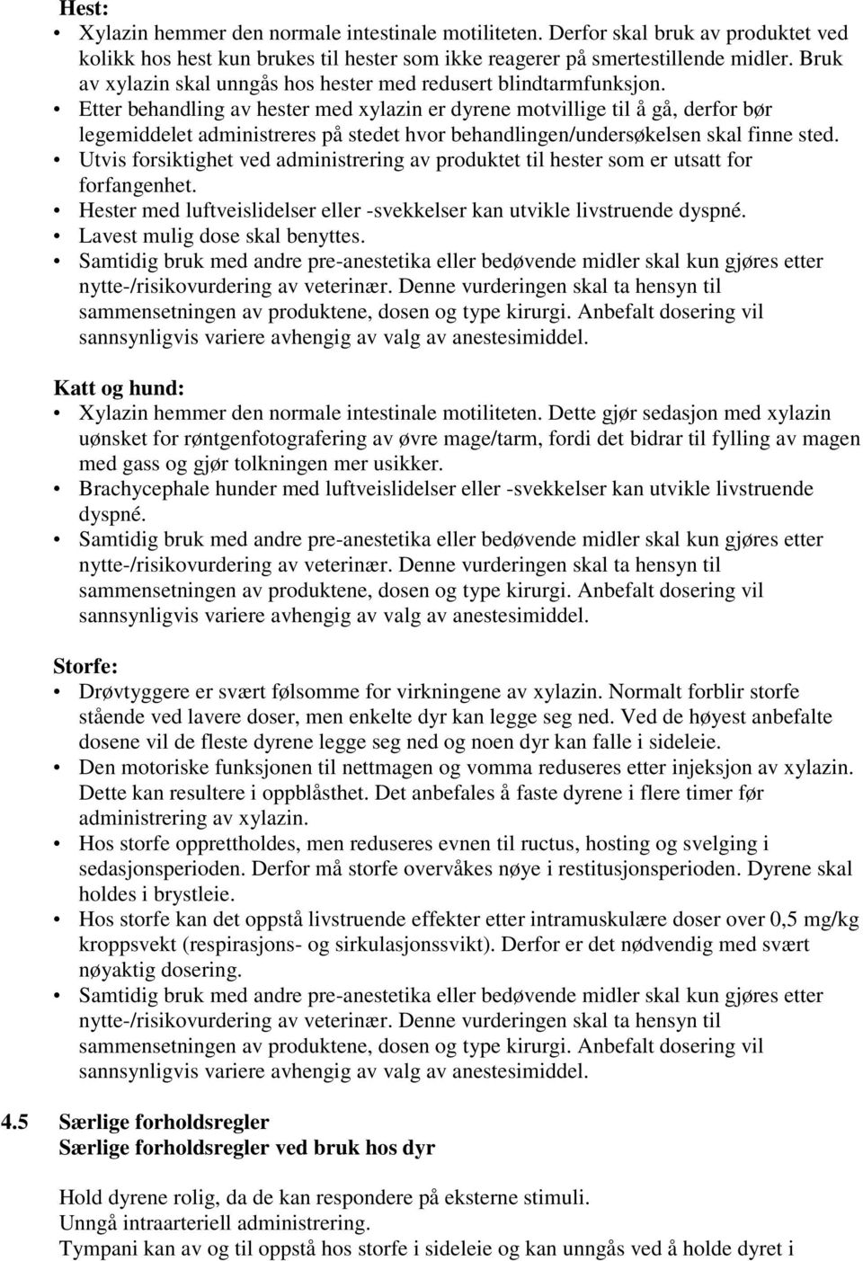 Etter behandling av hester med xylazin er dyrene motvillige til å gå, derfor bør legemiddelet administreres på stedet hvor behandlingen/undersøkelsen skal finne sted.