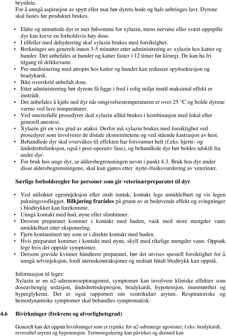 Brekninger ses generelt innen 3-5 minutter etter administrering av xylazin hos katter og hunder. Det anbefales at hunder og katter faster i 12 timer før kirurgi. De kan ha fri tilgang til drikkevann.