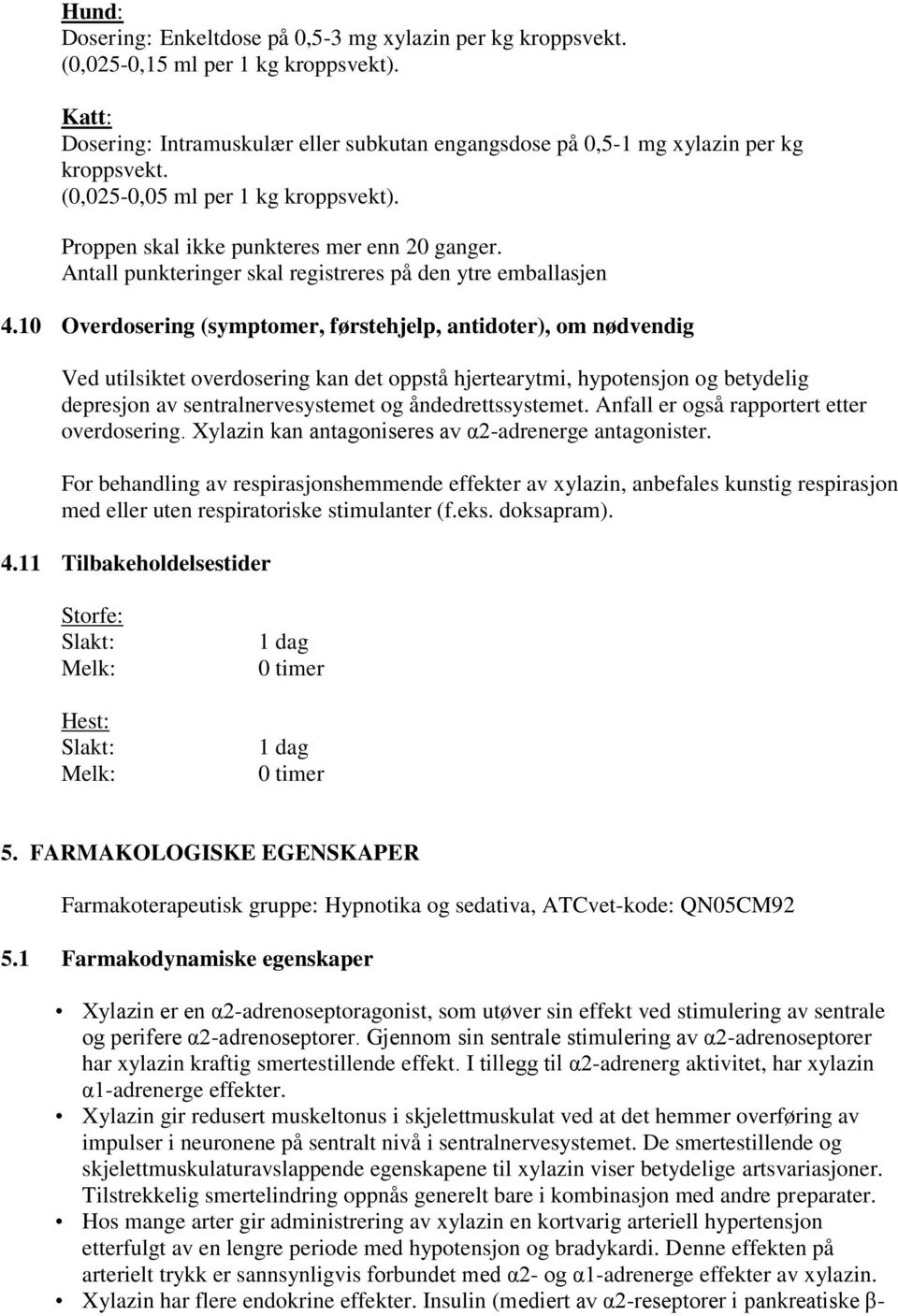 10 Overdosering (symptomer, førstehjelp, antidoter), om nødvendig Ved utilsiktet overdosering kan det oppstå hjertearytmi, hypotensjon og betydelig depresjon av sentralnervesystemet og