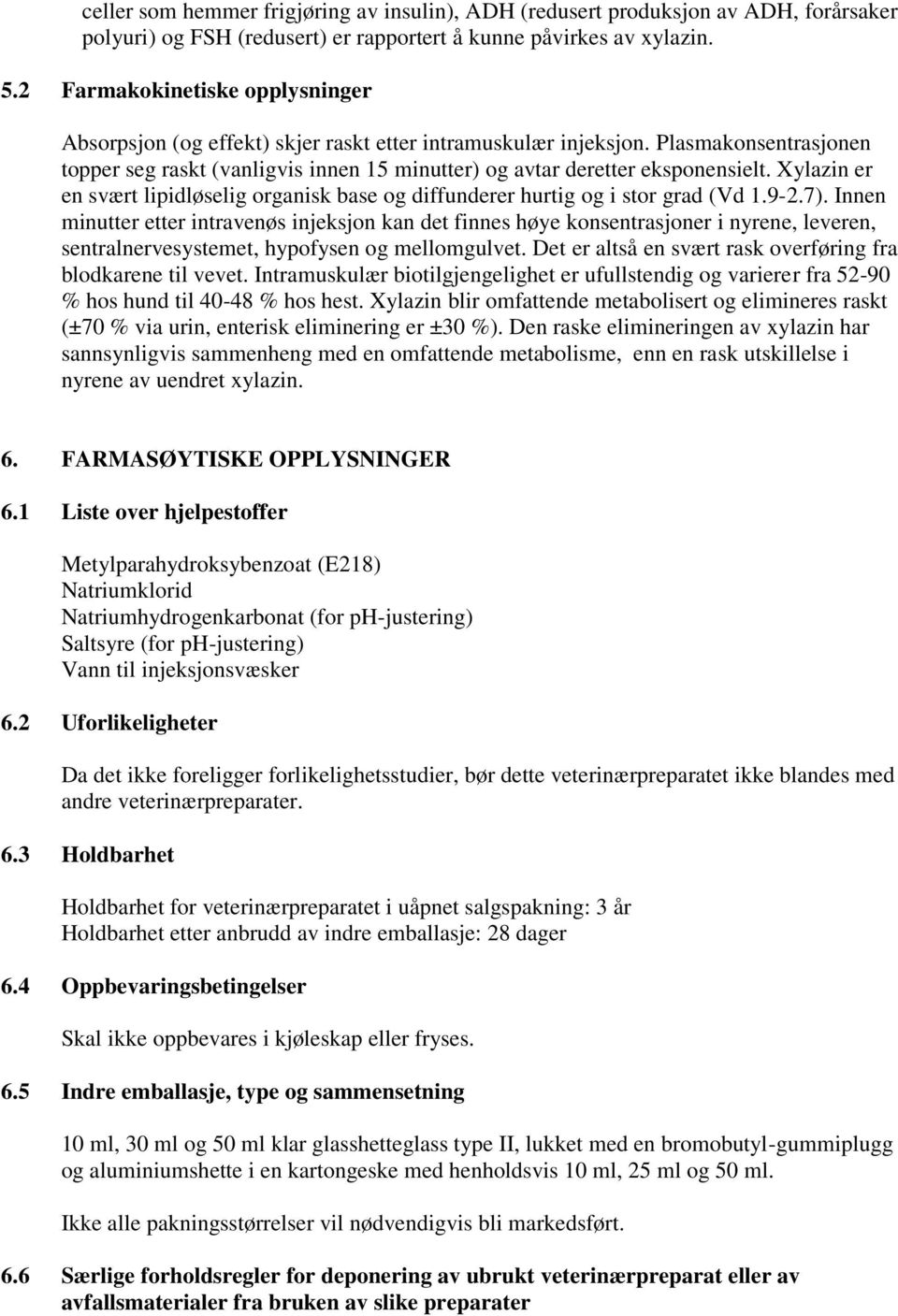 Xylazin er en svært lipidløselig organisk base og diffunderer hurtig og i stor grad (Vd 1.9-2.7).