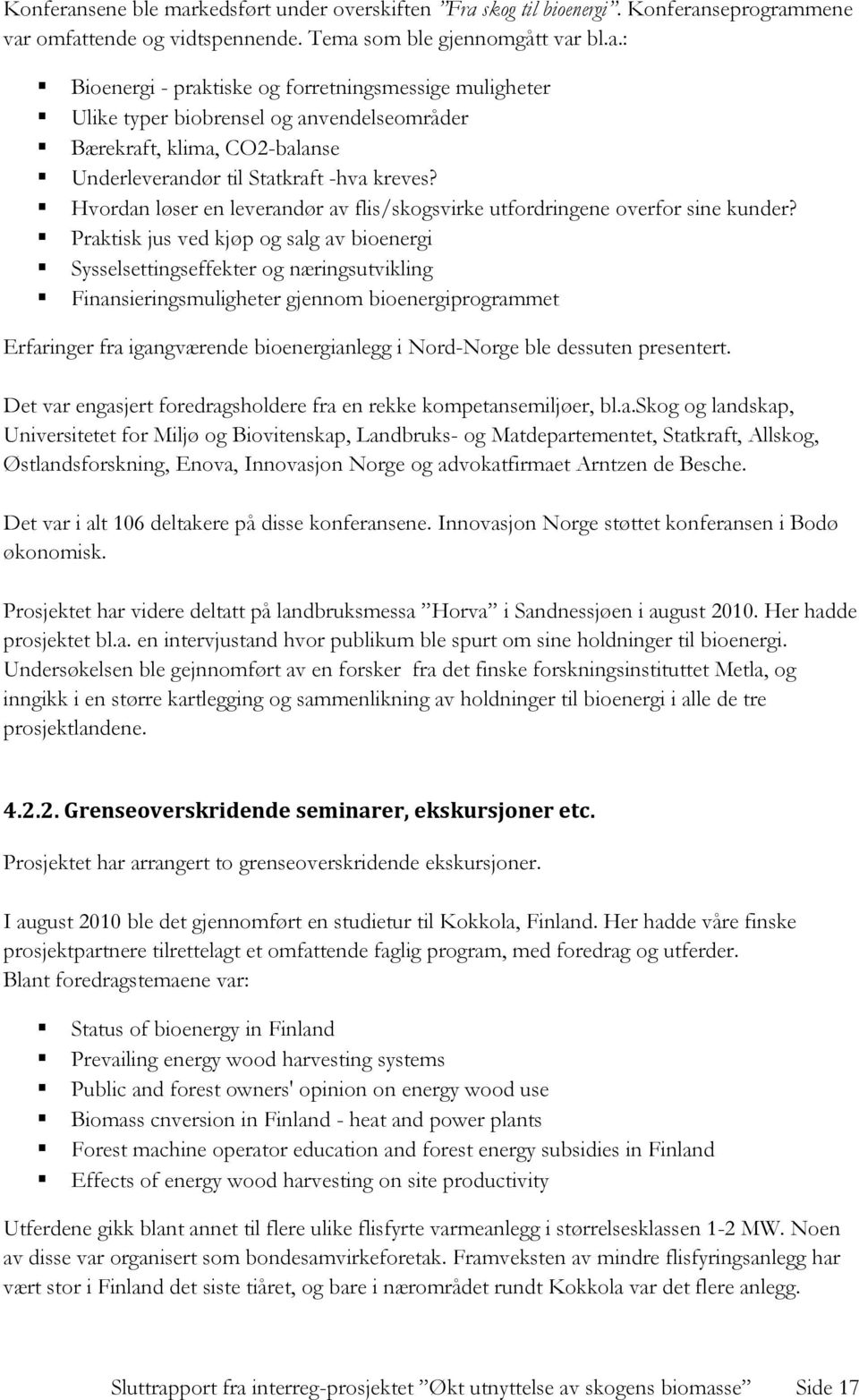 Praktisk jus ved kjøp og salg av bioenergi Sysselsettingseffekter og næringsutvikling Finansieringsmuligheter gjennom bioenergiprogrammet Erfaringer fra igangværende bioenergianlegg i Nord-Norge ble