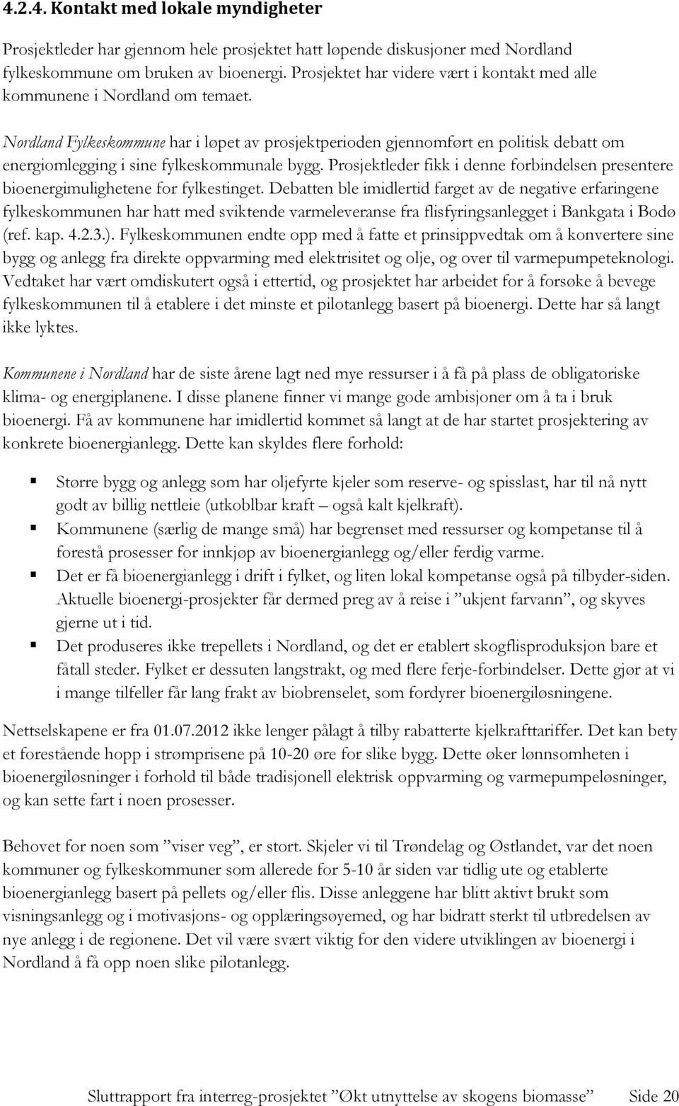 Nordland Fylkeskommune har i løpet av prosjektperioden gjennomført en politisk debatt om energiomlegging i sine fylkeskommunale bygg.