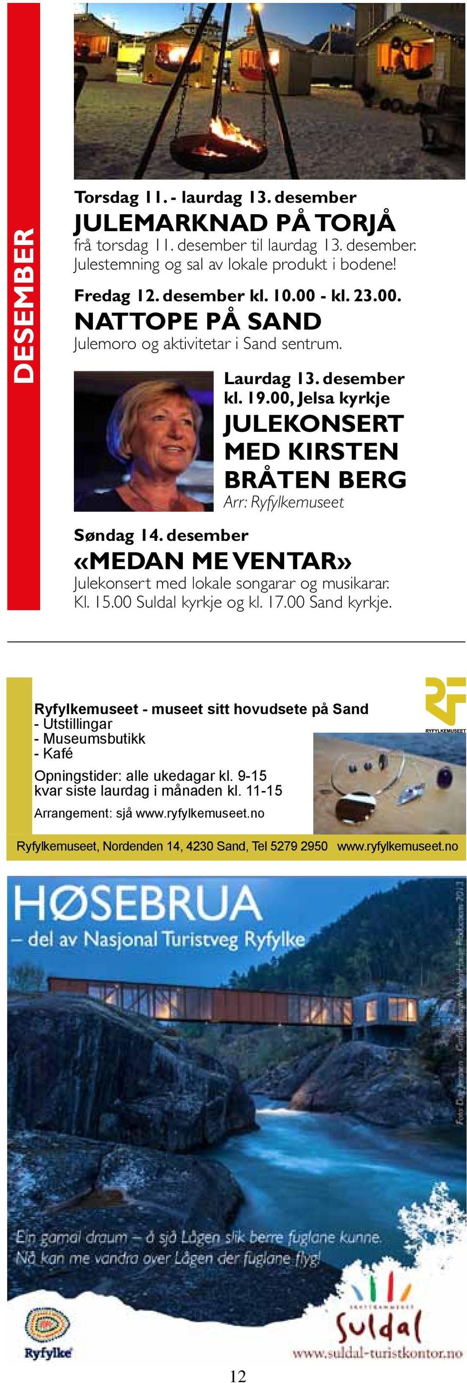 desember «Medan me ventar» Julekonsert med lokale songarar og musikarar. Kl. 15.00 Suldal kyrkje og kl. 17.00 Sand kyrkje.