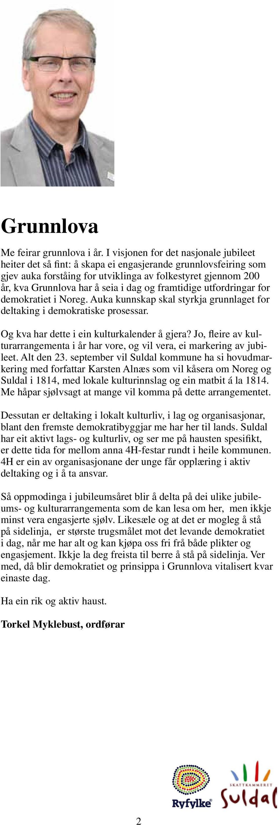 og framtidige utfordringar for demokratiet i Noreg. Auka kunnskap skal styrkja grunnlaget for deltaking i demokratiske prosessar. Og kva har dette i ein kulturkalender å gjera?