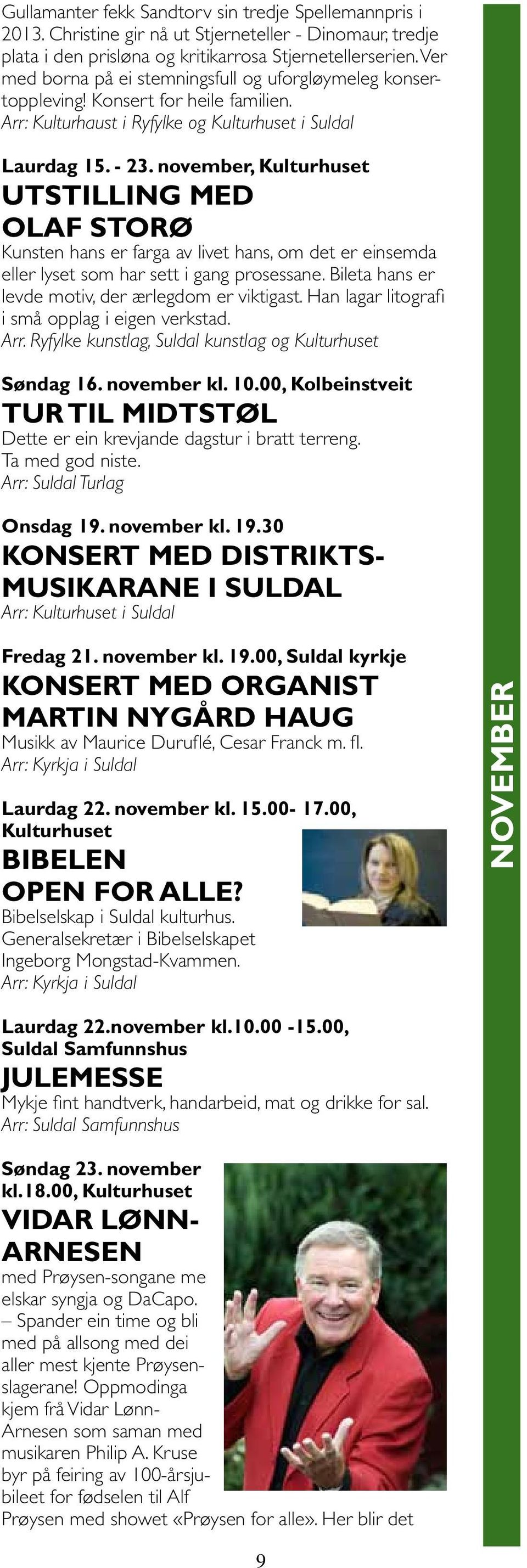 november, Kulturhuset Utstilling med Olaf Storø Kunsten hans er farga av livet hans, om det er einsemda eller lyset som har sett i gang prosessane.