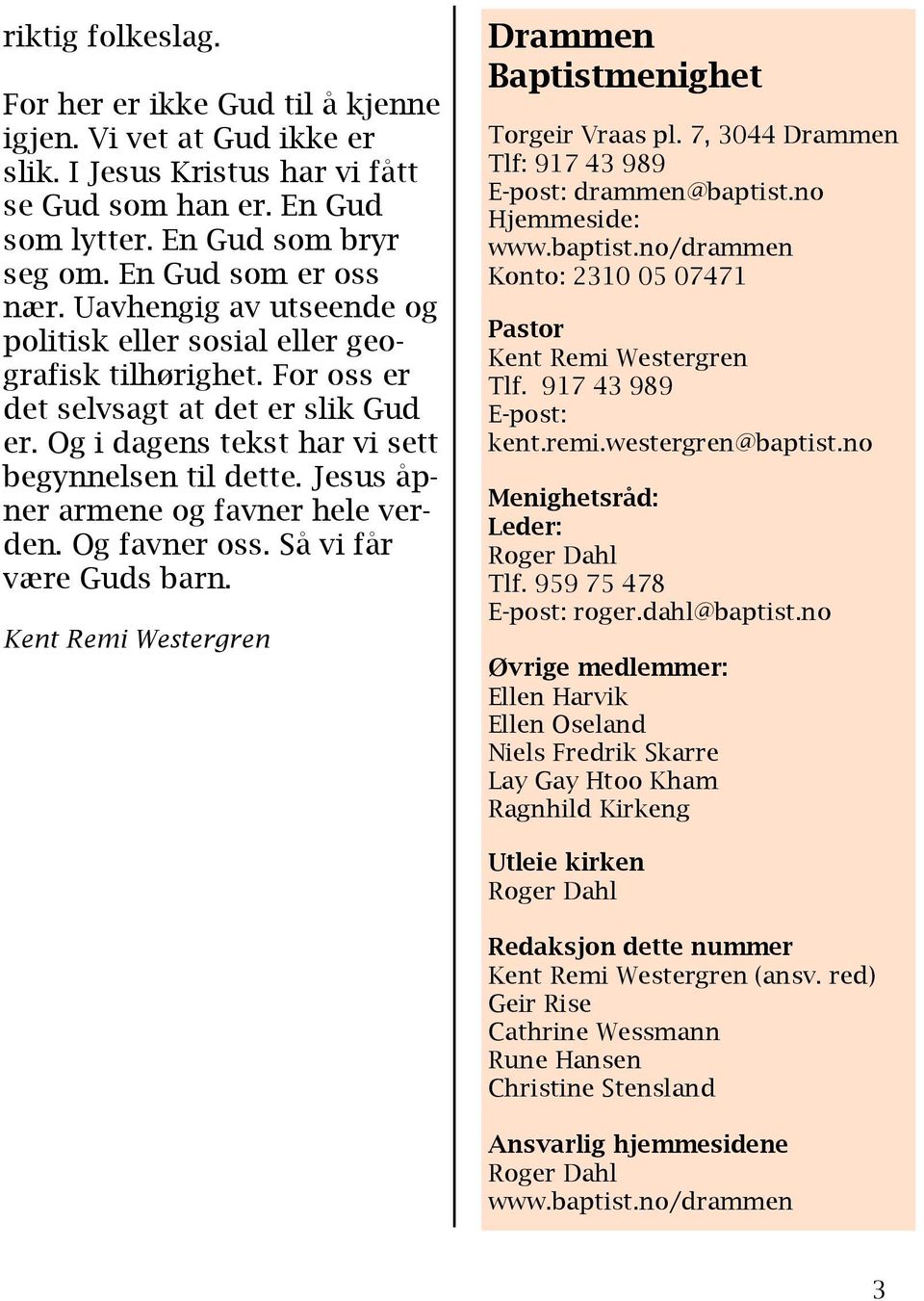 Jesus åpner armene og favner hele verden. Og favner oss. Så vi får være Guds barn. Kent Remi Westergren Drammen Baptistmenighet Torgeir Vraas pl.