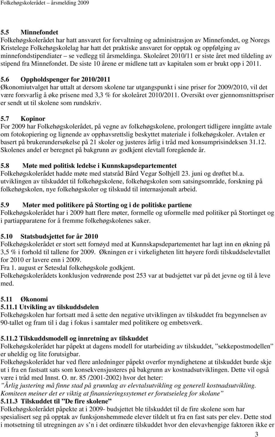 5.6 Oppholdspenger for 2010/2011 Økonomiutvalget har uttalt at dersom skolene tar utgangspunkt i sine priser for 2009/2010, vil det være forsvarlig å øke prisene med 3,3 % for skoleåret 2010/2011.