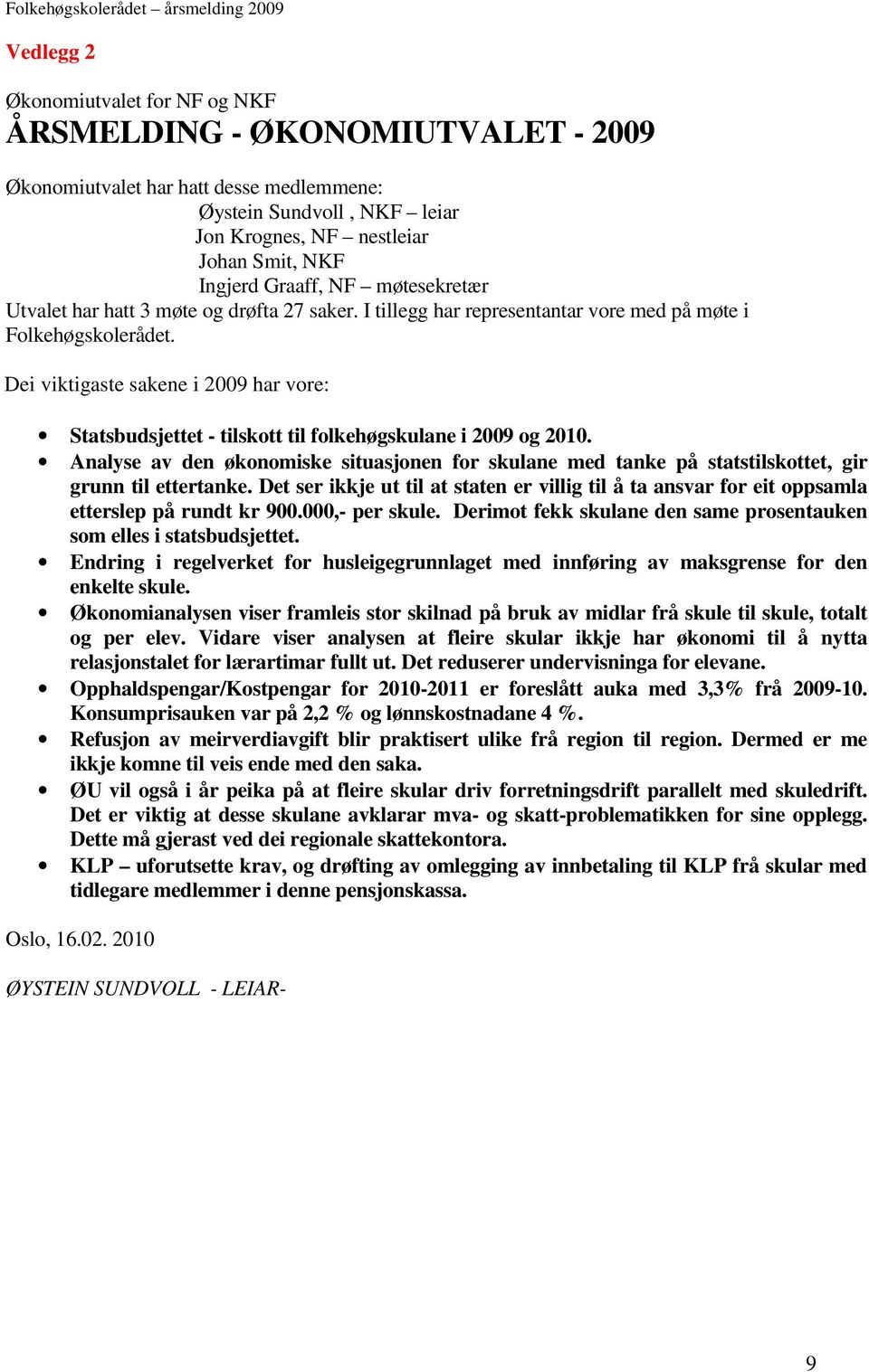 Dei viktigaste sakene i 2009 har vore: Statsbudsjettet - tilskott til folkehøgskulane i 2009 og 2010.