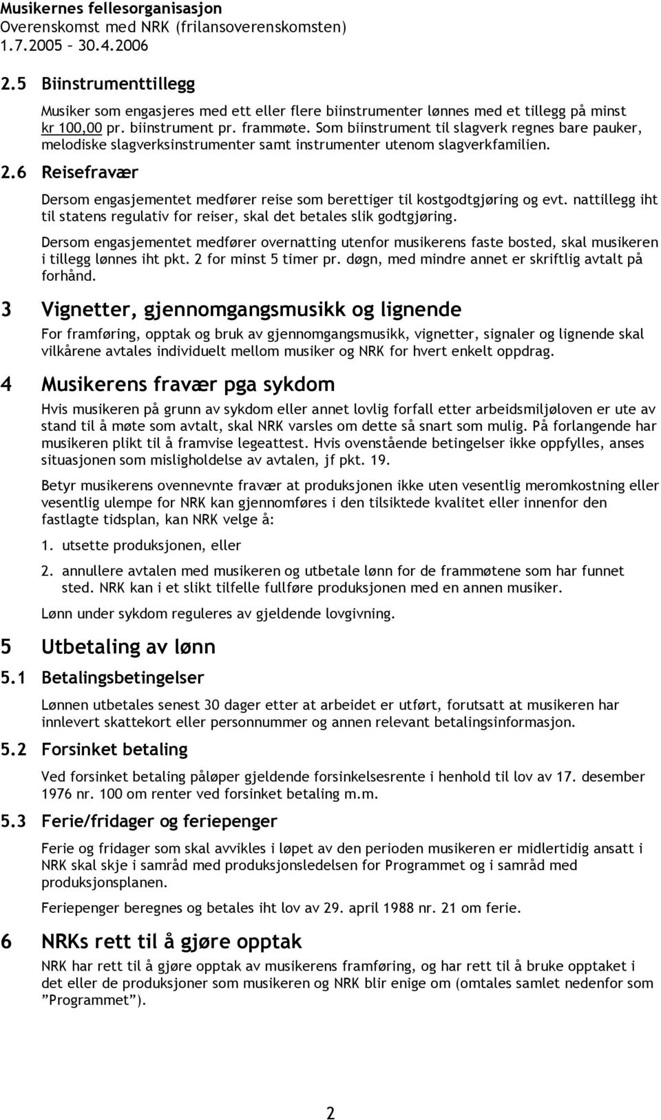 6 Reisefravær Dersom engasjementet medfører reise som berettiger til kostgodtgjøring og evt. nattillegg iht til statens regulativ for reiser, skal det betales slik godtgjøring.