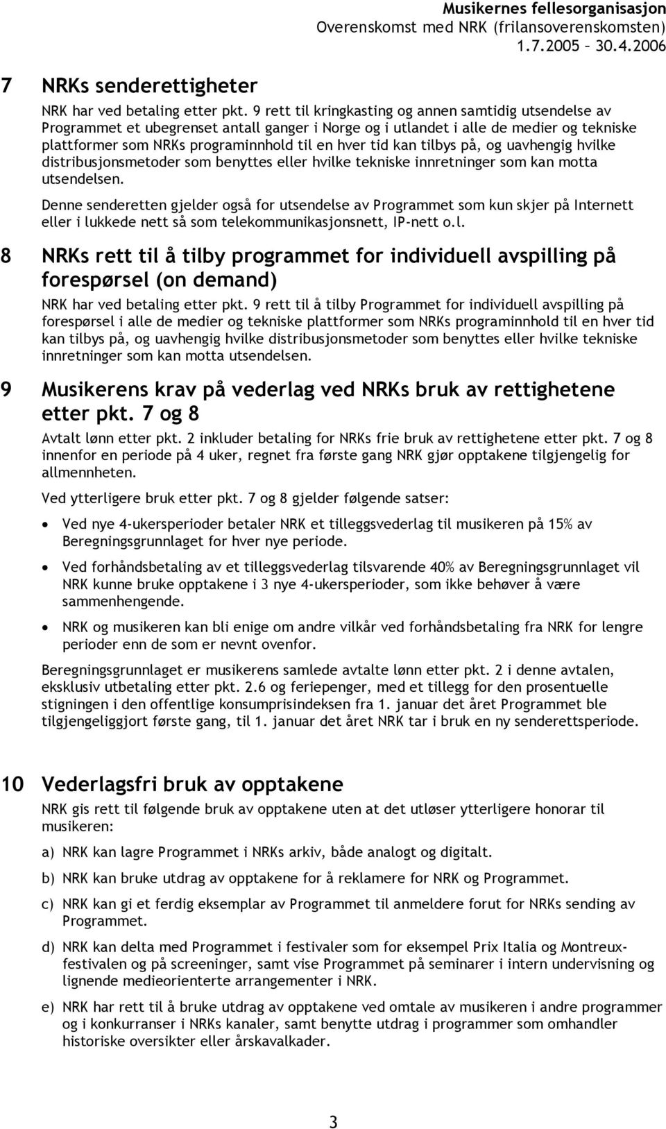 kan tilbys på, og uavhengig hvilke distribusjonsmetoder som benyttes eller hvilke tekniske innretninger som kan motta utsendelsen.