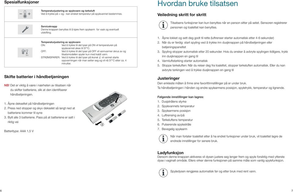 Det er viktig å være i nærheten av tilsatsen når du skifter batteriene, slik at den identifiserer håndbetjeningen. 1. Åpne dekseltet på håndbetjeningen 2.