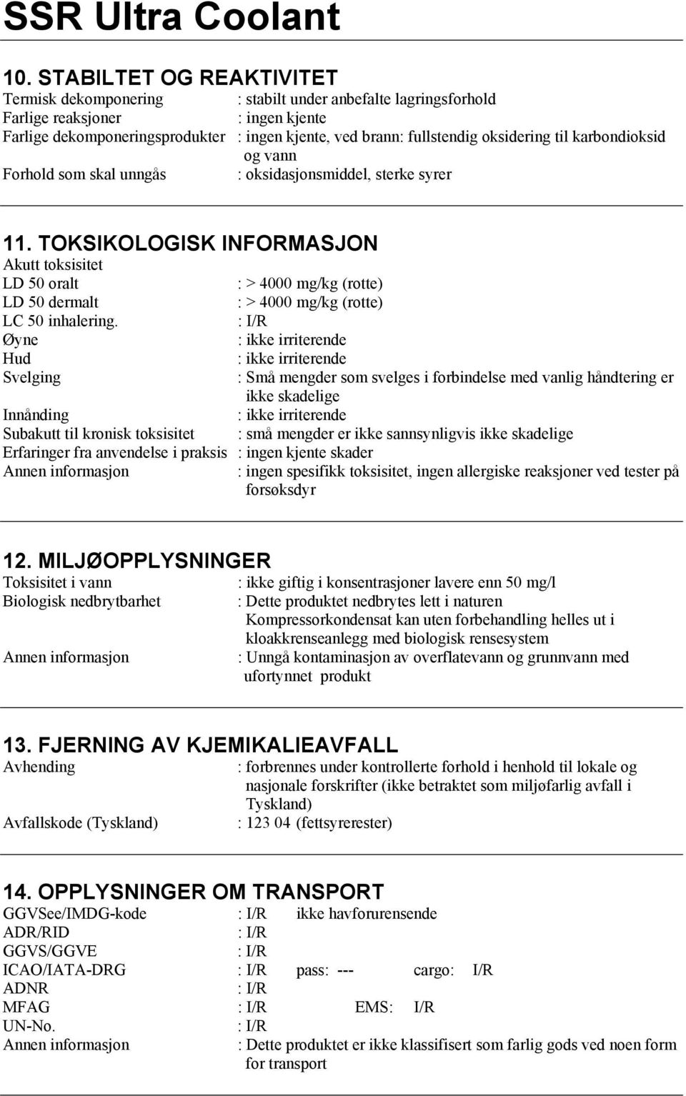 TOKSIKOLOGISK INFORMASJON Akutt toksisitet LD 50 oralt : > 4000 mg/kg (rotte) LD 50 dermalt : > 4000 mg/kg (rotte) LC 50 inhalering.