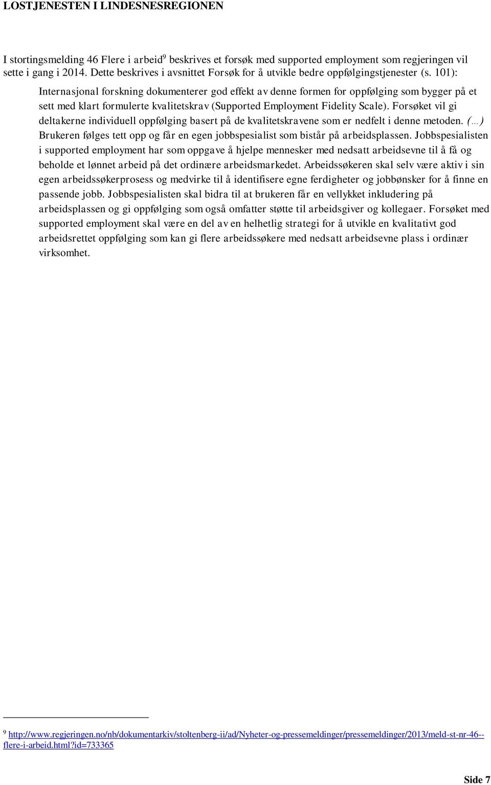 101): Internasjonal forskning dokumenterer god effekt av denne formen for oppfølging som bygger på et sett med klart formulerte kvalitetskrav (Supported Employment Fidelity Scale).