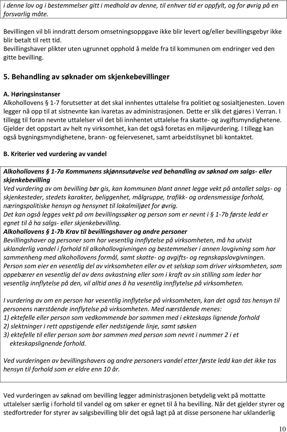 Bevillingshaver plikter uten ugrunnet opphold å melde fra til kommunen om endringer ved den gitte bevilling. 5. Behandling av søknader om skjenkebevillinger A.