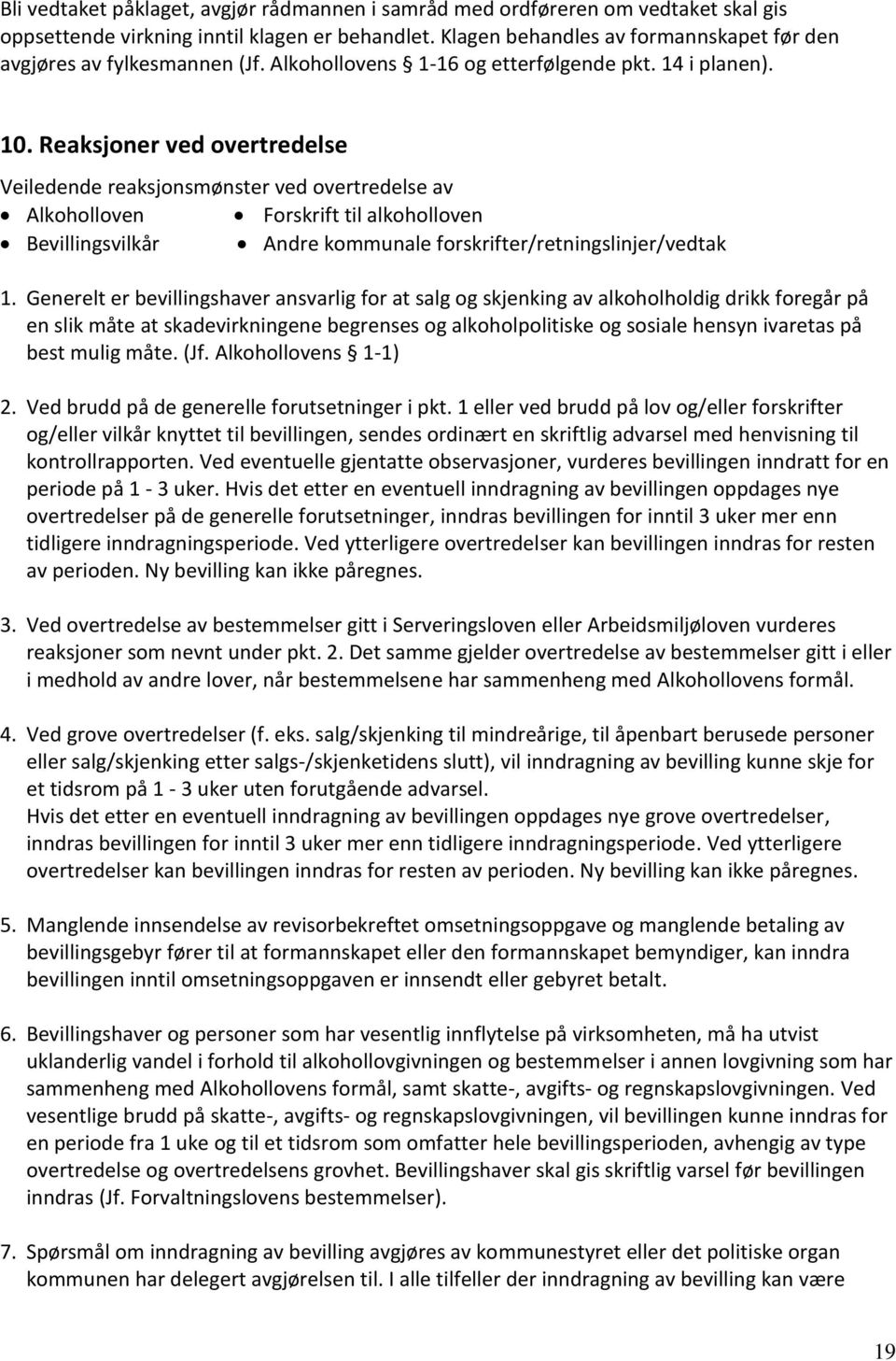 Reaksjoner ved overtredelse Veiledende reaksjonsmønster ved overtredelse av Alkoholloven Forskrift til alkoholloven Bevillingsvilkår Andre kommunale forskrifter/retningslinjer/vedtak 1.