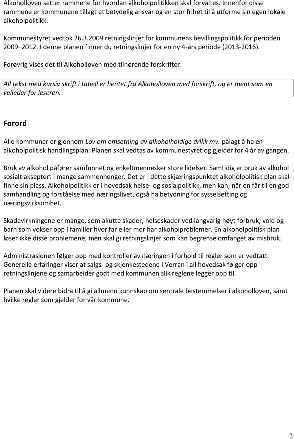 2009 retningslinjer for kommunens bevillingspolitikk for perioden 2009 2012. I denne planen finner du retningslinjer for en ny 4-års periode (2013-2016).