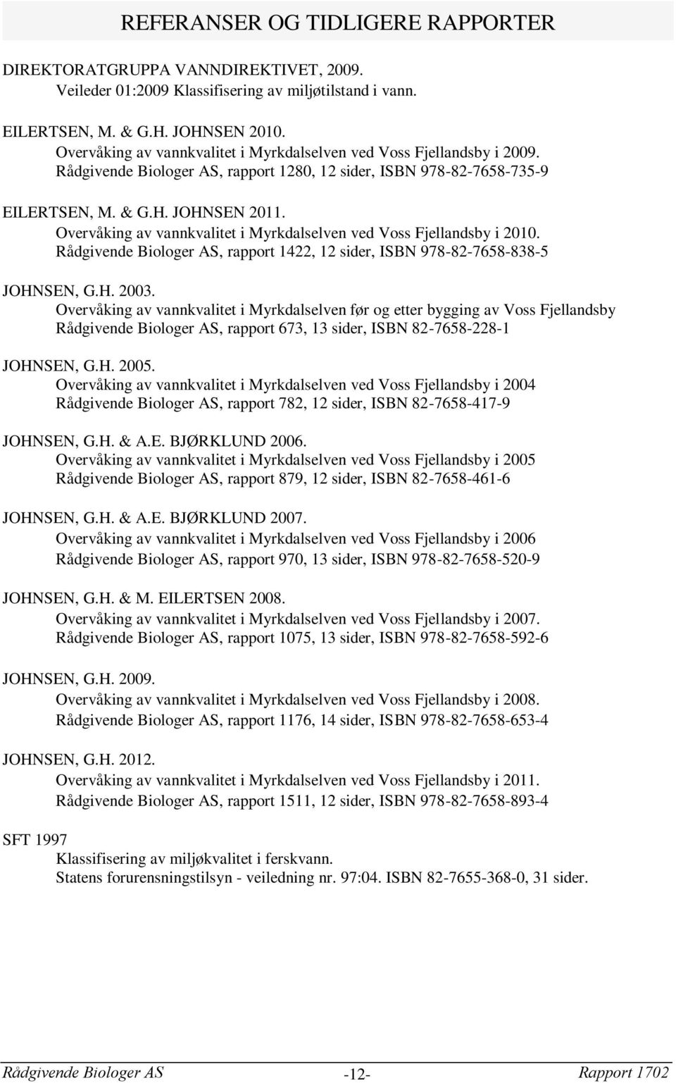 Overvåking av vannkvalitet i Myrkdalselven ved Voss Fjellandsby i 2010. Rådgivende Biologer AS, rapport 1422, 12 sider, ISBN 978-82-7658-838-5 JOHNSEN, G.H. 2003.