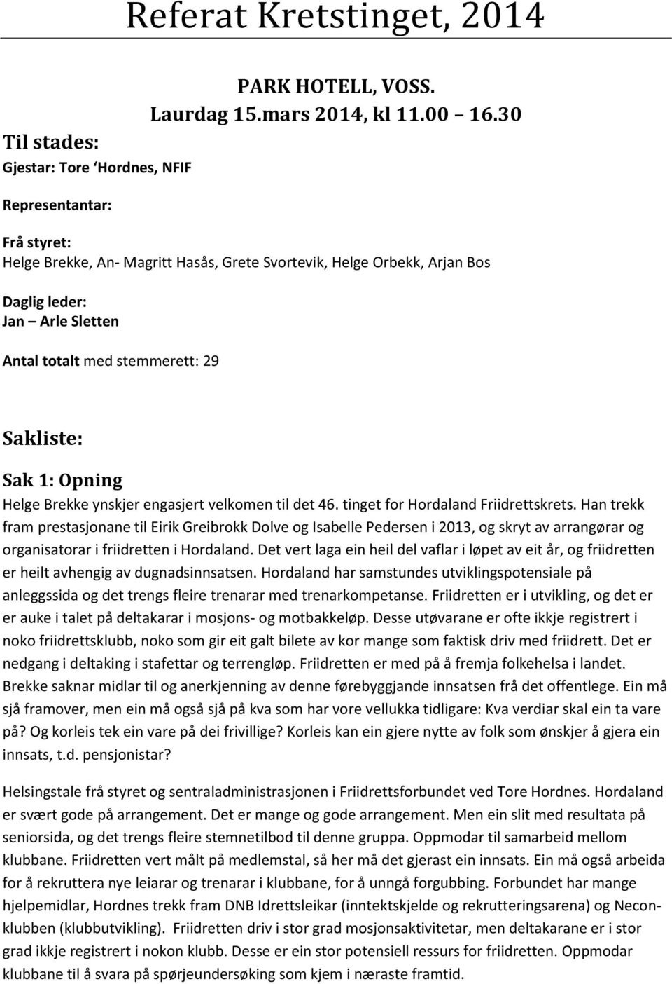 stemmerett: 29 Sakliste: Sak 1: Opning Helge Brekke ynskjer engasjert velkomen til det 46. tinget for Hordaland Friidrettskrets.