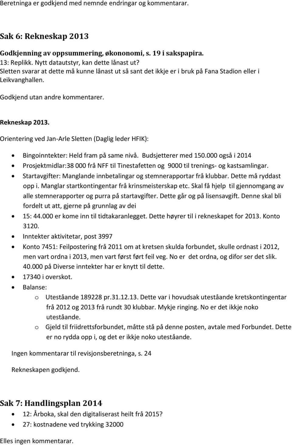 Orientering ved Jan-Arle Sletten (Daglig leder HFIK): Bingoinntekter: Held fram på same nivå. Budsjetterer med 150.