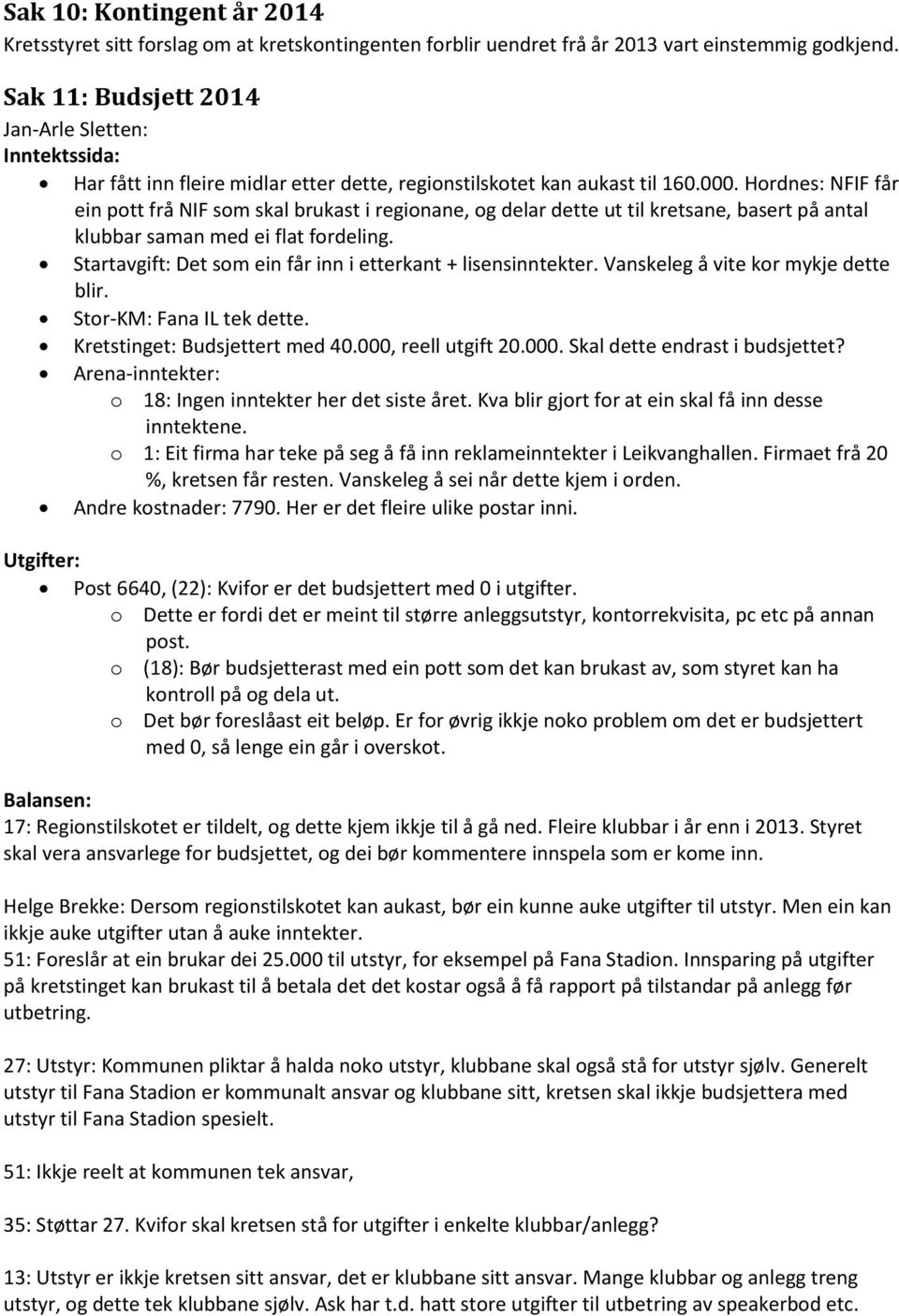 Hordnes: NFIF får ein pott frå NIF som skal brukast i regionane, og delar dette ut til kretsane, basert på antal klubbar saman med ei flat fordeling.