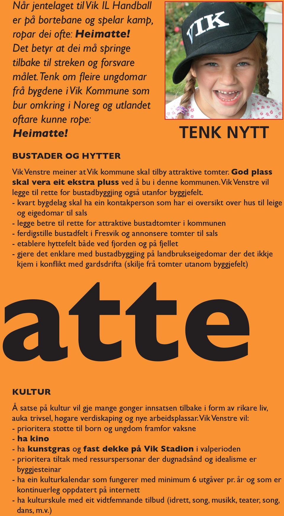 TENK NYTT BUSTADER OG HYTTER Vik Venstre meiner at Vik kommune skal tilby attraktive tomter. God plass skal vera eit ekstra pluss ved å bu i denne kommunen.