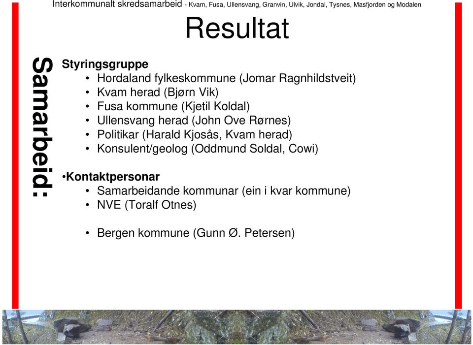 Politikar (Harald Kjosås, Kvam herad) Konsulent/geolog (Oddmund Soldal, Cowi)