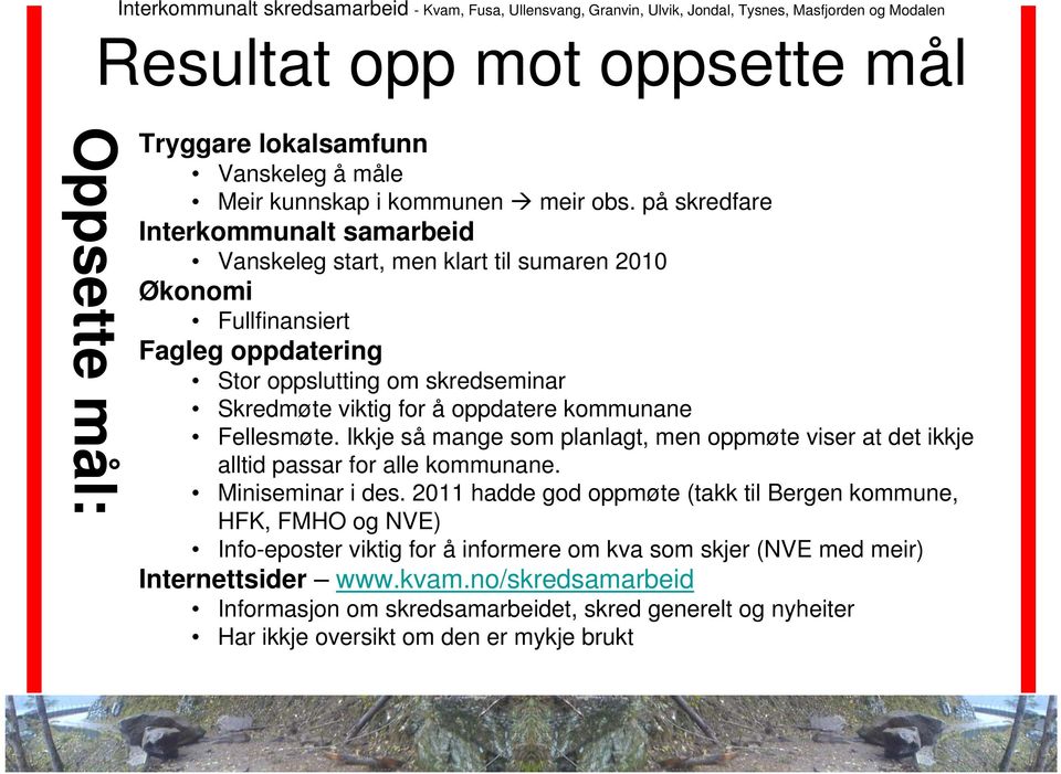 oppdatere kommunane Fellesmøte. Ikkje så mange som planlagt, men oppmøte viser at det ikkje alltid passar for alle kommunane. Miniseminar i des.