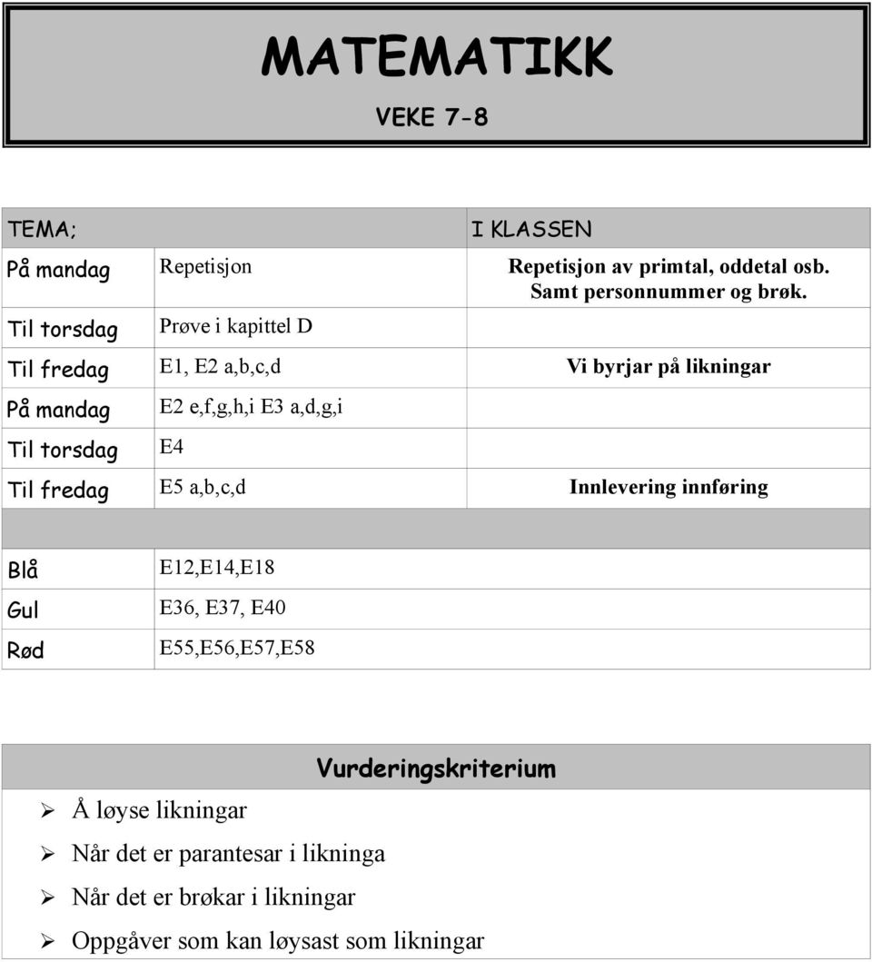 Til torsdag Prøve i kapittel D Til fredag E1, E2 a,b,c,d Vi byrjar på likningar På mandag Til torsdag E2 e,f,g,h,i