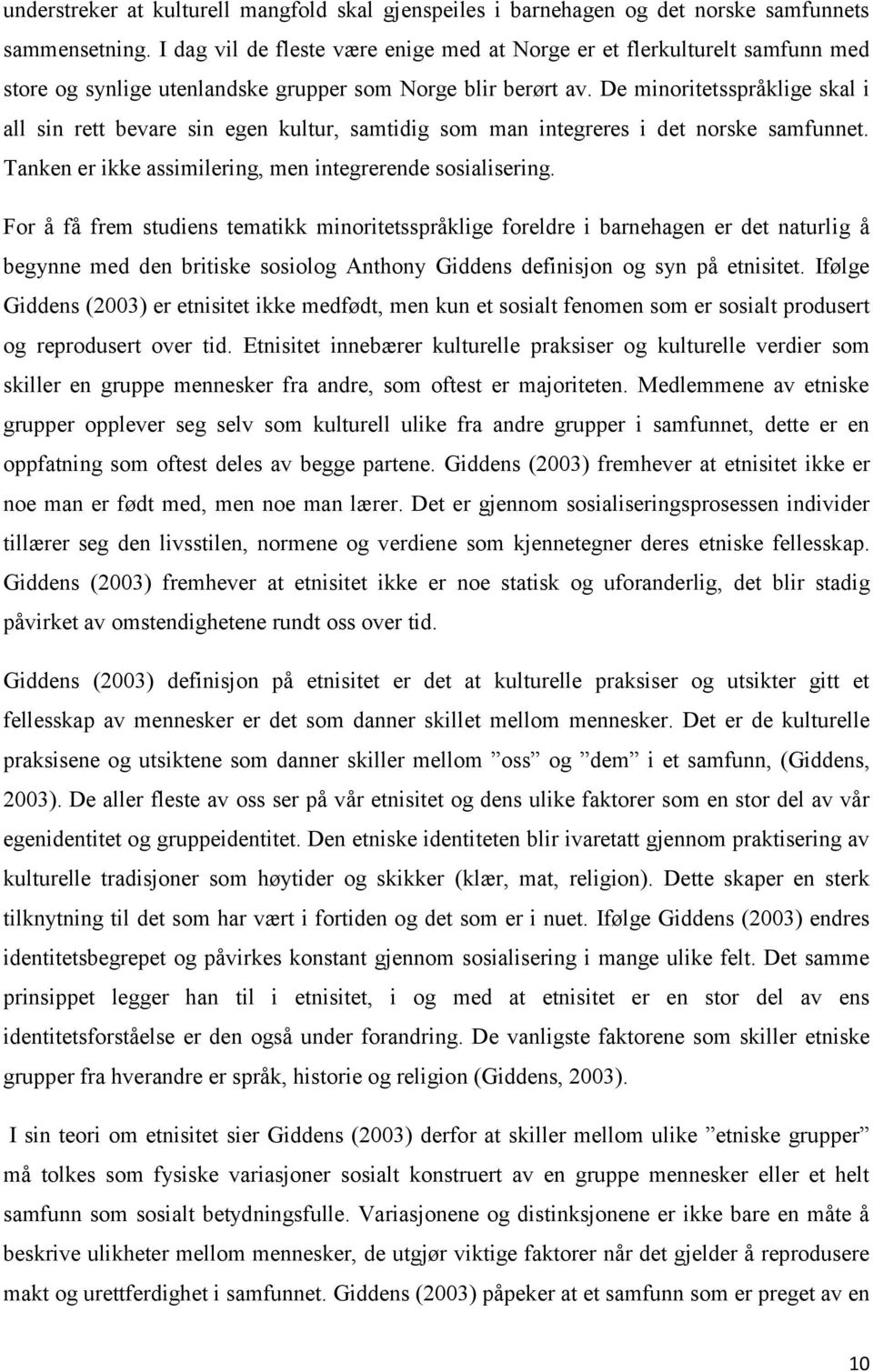 De minoritetsspråklige skal i all sin rett bevare sin egen kultur, samtidig som man integreres i det norske samfunnet. Tanken er ikke assimilering, men integrerende sosialisering.