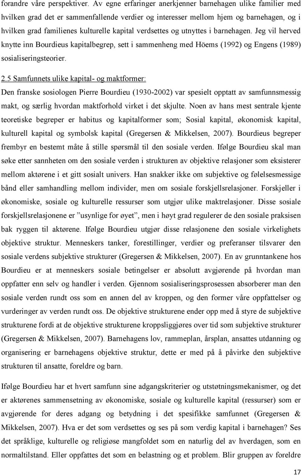 verdsettes og utnyttes i barnehagen. Jeg vil herved knytte inn Bourdieus kapitalbegrep, sett i sammenheng med Höems (1992) og Engens (1989) sosialiseringsteorier. 2.