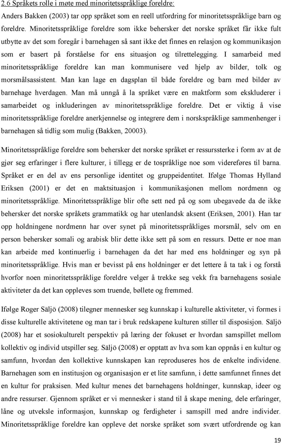 forståelse for ens situasjon og tilrettelegging. I samarbeid med minoritetsspråklige foreldre kan man kommunisere ved hjelp av bilder, tolk og morsmålsassistent.