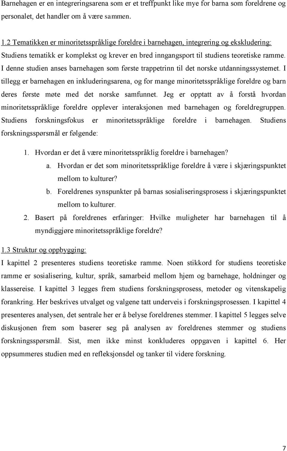 I denne studien anses barnehagen som første trappetrinn til det norske utdanningssystemet.