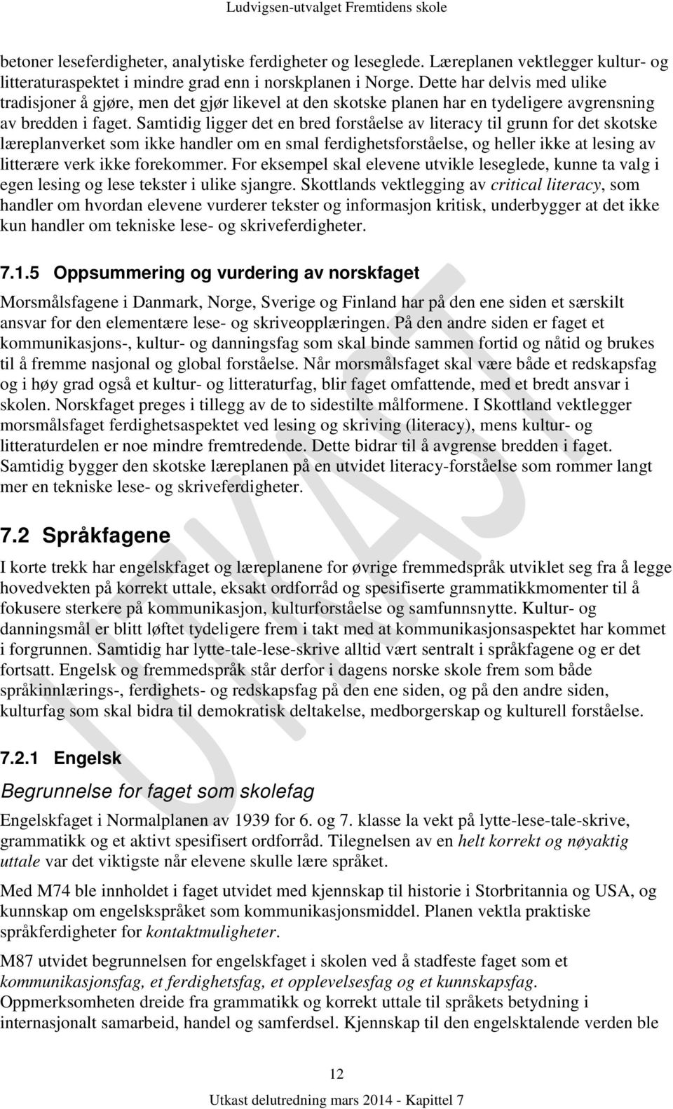 Samtidig ligger det en bred forståelse av literacy til grunn for det skotske læreplanverket som ikke handler om en smal ferdighetsforståelse, og heller ikke at lesing av litterære verk ikke