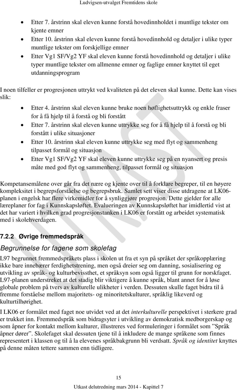 muntlige tekster om allmenne emner og faglige emner knyttet til eget utdanningsprogram I noen tilfeller er progresjonen uttrykt ved kvaliteten på det eleven skal kunne. Dette kan vises slik: Etter 4.