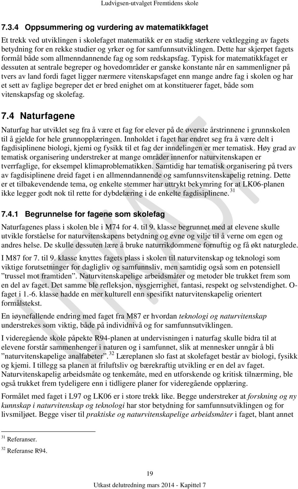 Typisk for matematikkfaget er dessuten at sentrale begreper og hovedområder er ganske konstante når en sammenligner på tvers av land fordi faget ligger nærmere vitenskapsfaget enn mange andre fag i