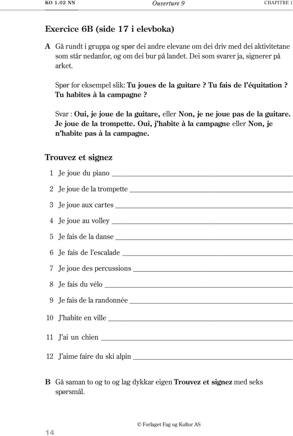 Svar : Oui, je joue de la guitare, eller Non, je ne joue pas de la guitare. Je joue de la trompette. Oui, j habite à la campagne eller Non, je n habite pas à la campagne.