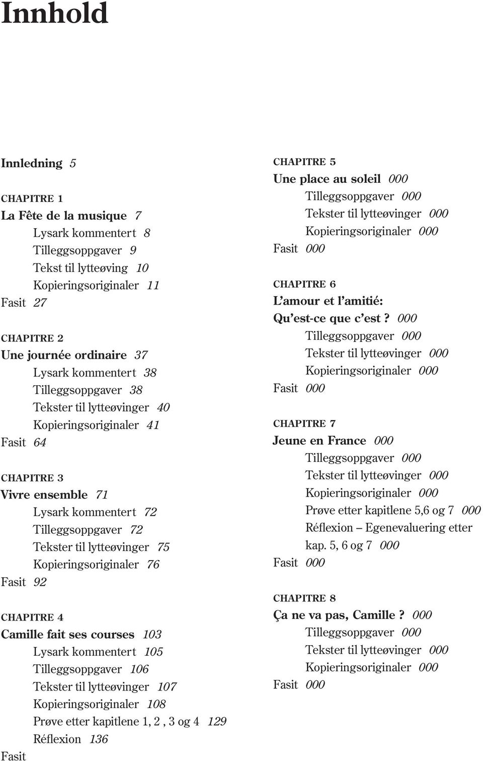 Kopieringsoriginaler 76 Fasit 92 CHAPITRE 4 Camille fait ses courses 103 Lysark kommentert 105 Tilleggsoppgaver 106 Tekster til lytteøvinger 107 Kopieringsoriginaler 108 Prøve etter kapitlene 1, 2, 3