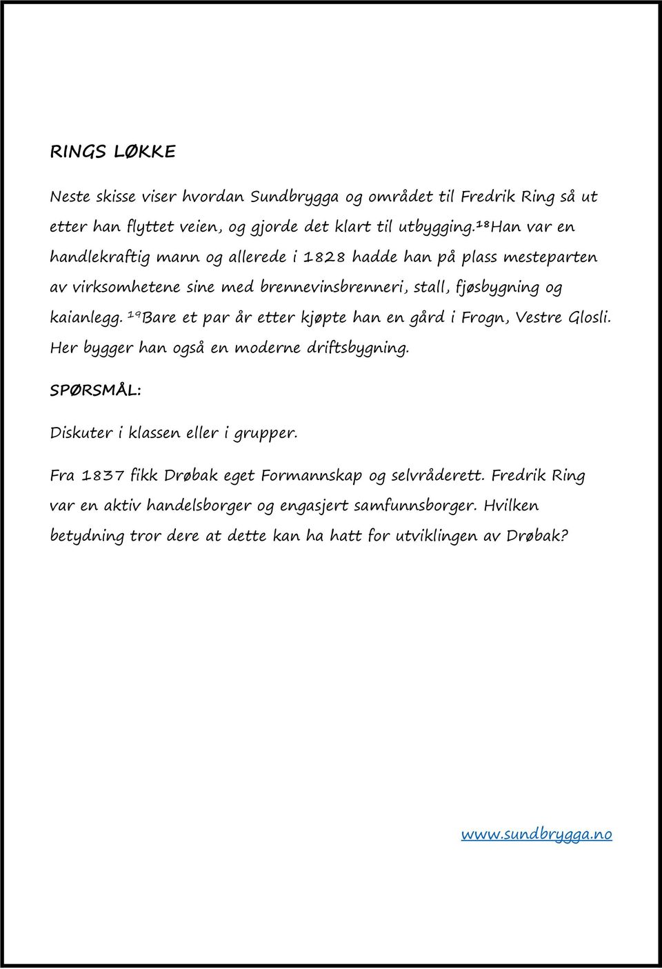 19 Bare et par år etter kjøpte han en gård i Frogn, Vestre Glosli. Her bygger han også en moderne driftsbygning. SPØRSMÅL: Diskuter i klassen eller i grupper.