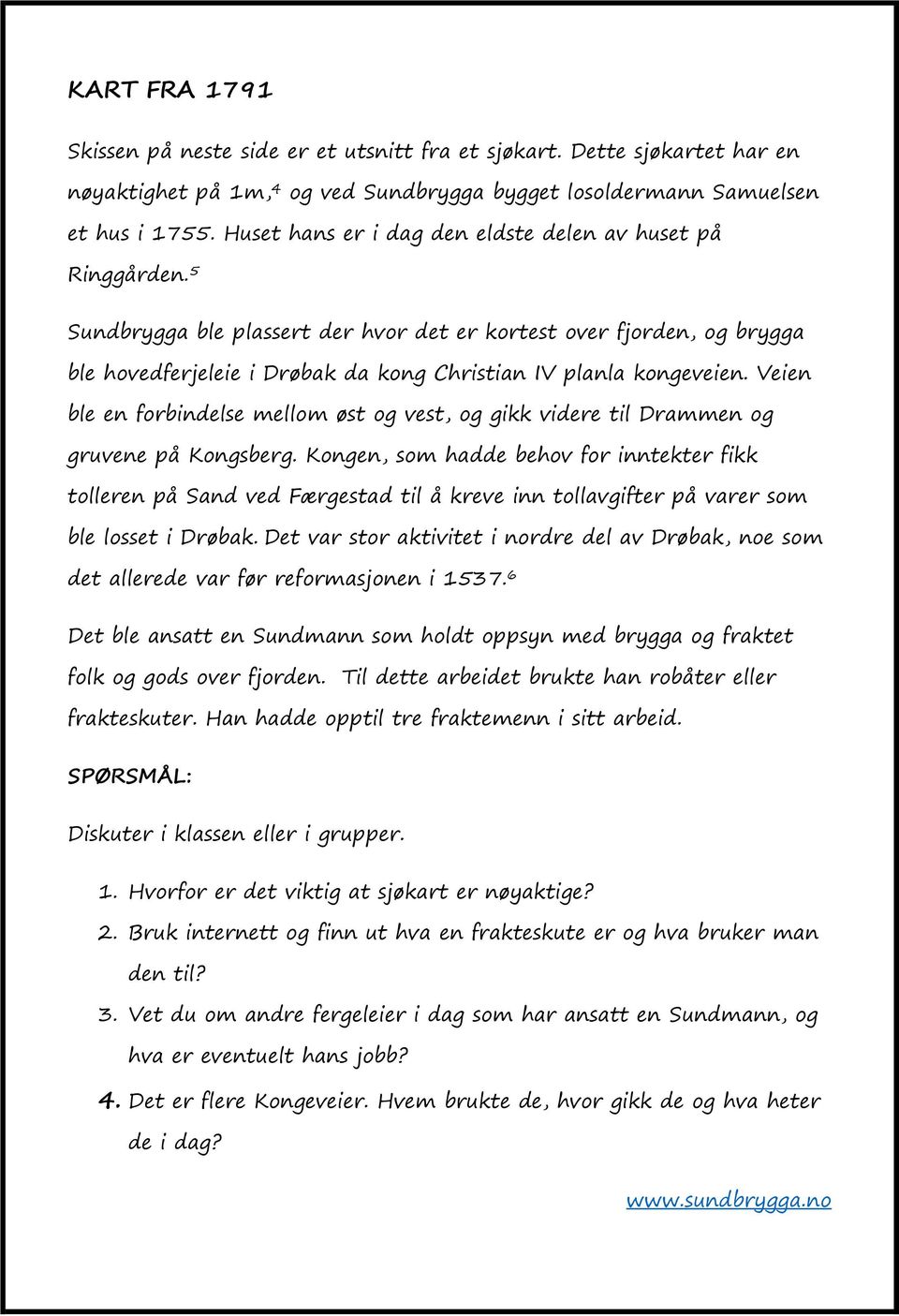 5 Sundbrygga ble plassert der hvor det er kortest over fjorden, og brygga ble hovedferjeleie i Drøbak da kong Christian IV planla kongeveien.