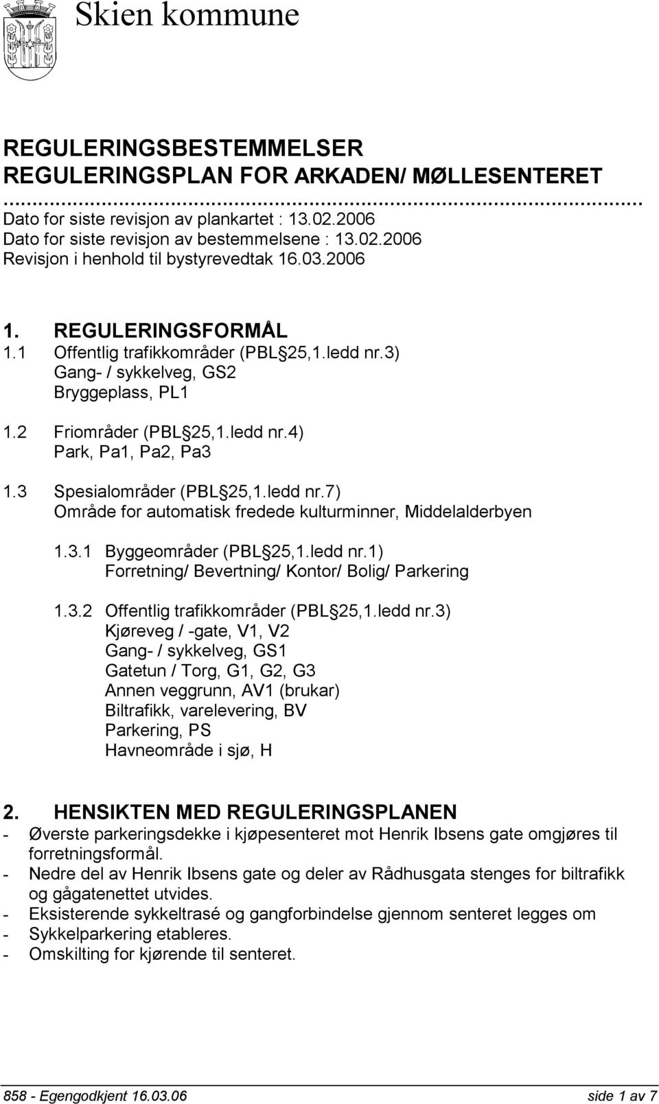 3 Spesialområder (PBL 25,1.ledd nr.7) Område for automatisk fredede kulturminner, Middelalderbyen 1.3.1 Byggeområder (PBL 25,1.ledd nr.1) Forretning/ Bevertning/ Kontor/ Bolig/ Parkering 1.3.2 Offentlig trafikkområder (PBL 25,1.