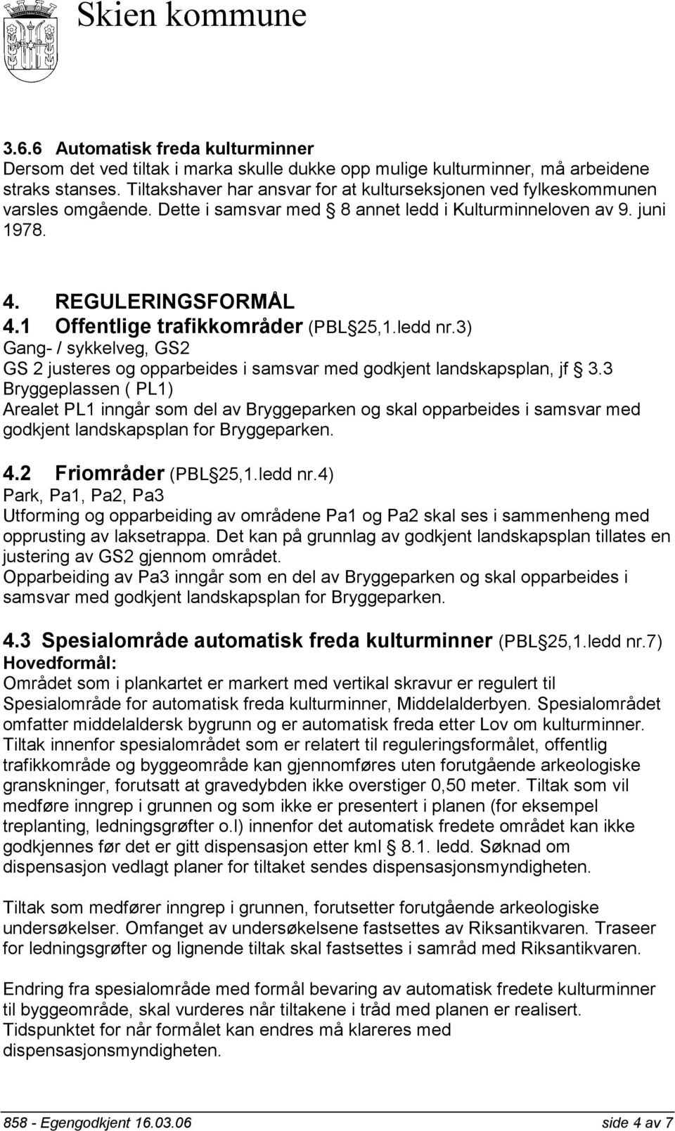 1 Offentlige trafikkområder (PBL 25,1.ledd nr.3) Gang- / sykkelveg, GS2 GS 2 justeres og opparbeides i samsvar med godkjent landskapsplan, jf 3.