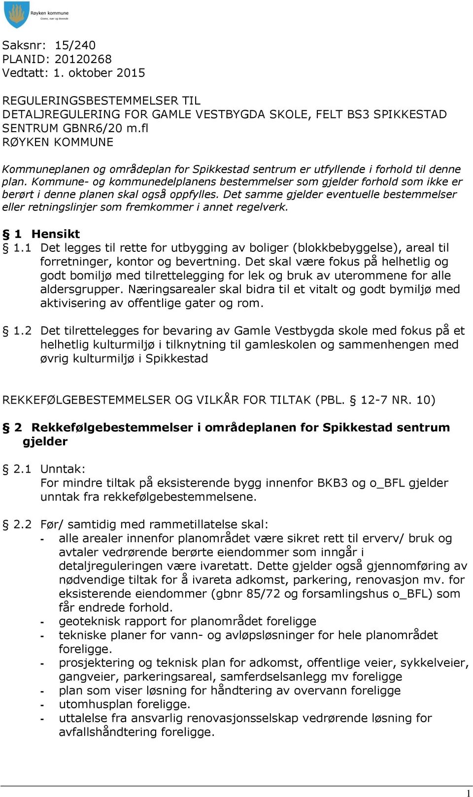 Kommune- og kommunedelplanens bestemmelser som gjelder forhold som ikke er berørt i denne planen skal også oppfylles.