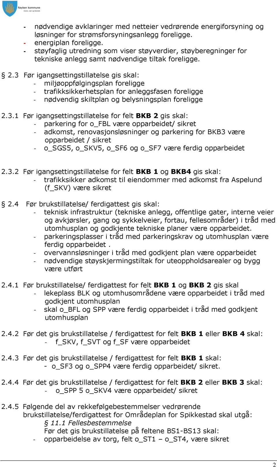 3 Før igangsettingstillatelse gis skal: - miljøoppfølgingsplan foreligge - trafikksikkerhetsplan for anleggsfasen foreligge - nødvendig skiltplan og belysningsplan foreligge 2.3.1 Før