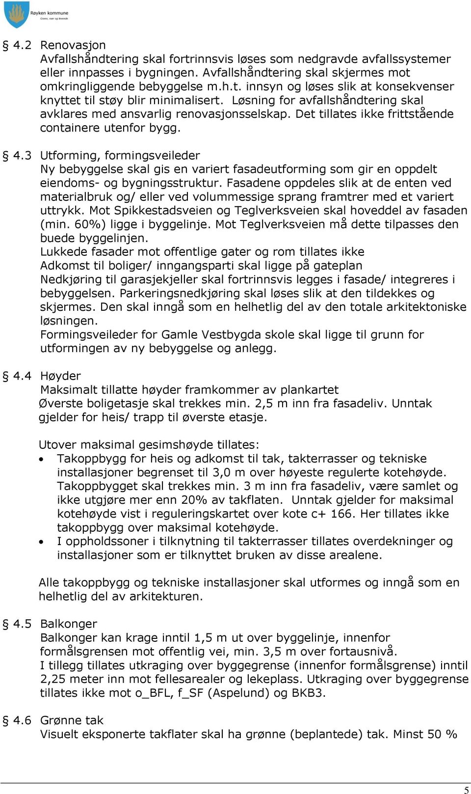 3 Utforming, formingsveileder Ny bebyggelse skal gis en variert fasadeutforming som gir en oppdelt eiendoms- og bygningsstruktur.