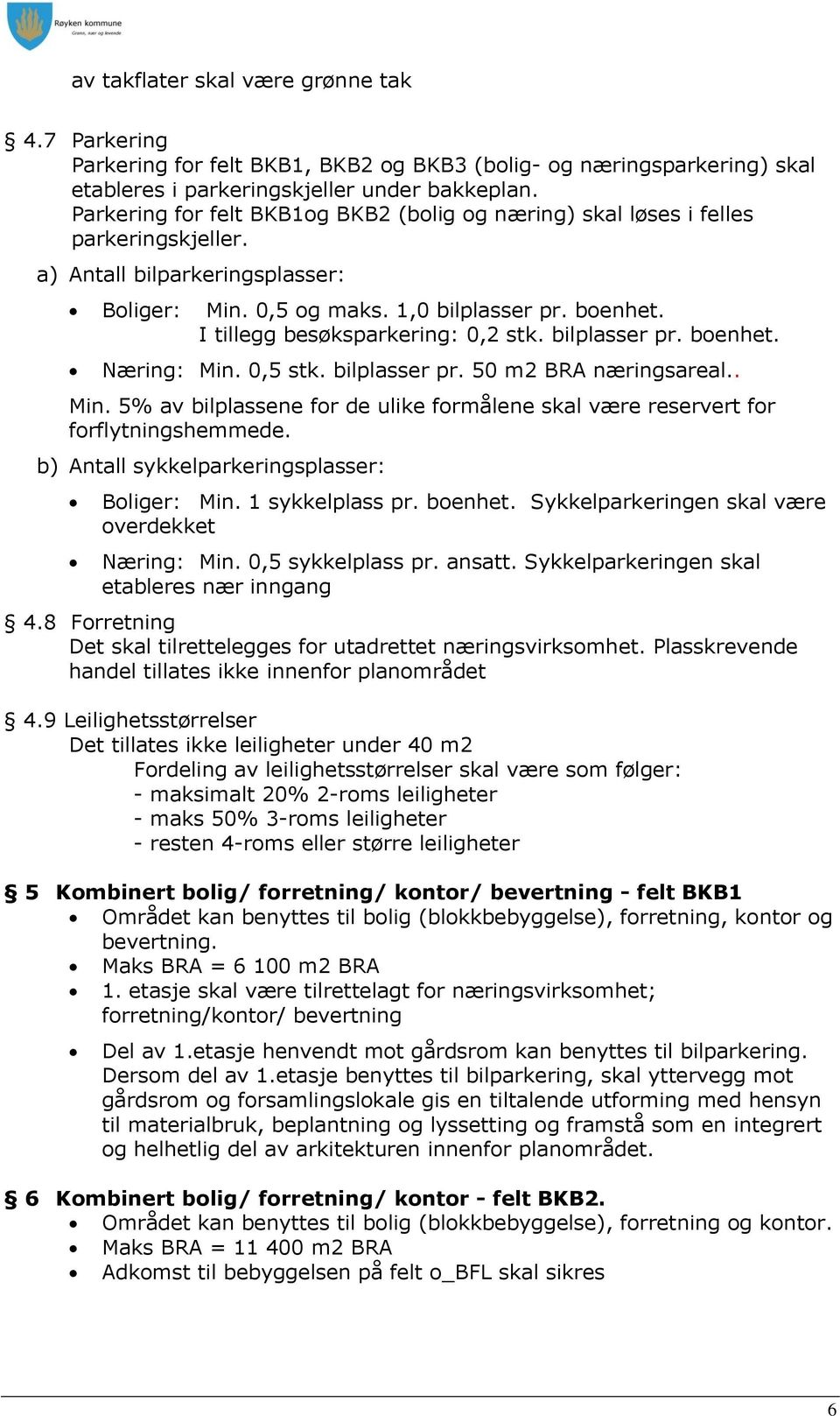 I tillegg besøksparkering: 0,2 stk. bilplasser pr. boenhet. Næring: Min. 0,5 stk. bilplasser pr. 50 m2 BRA næringsareal.. Min. 5% av bilplassene for de ulike formålene skal være reservert for forflytningshemmede.