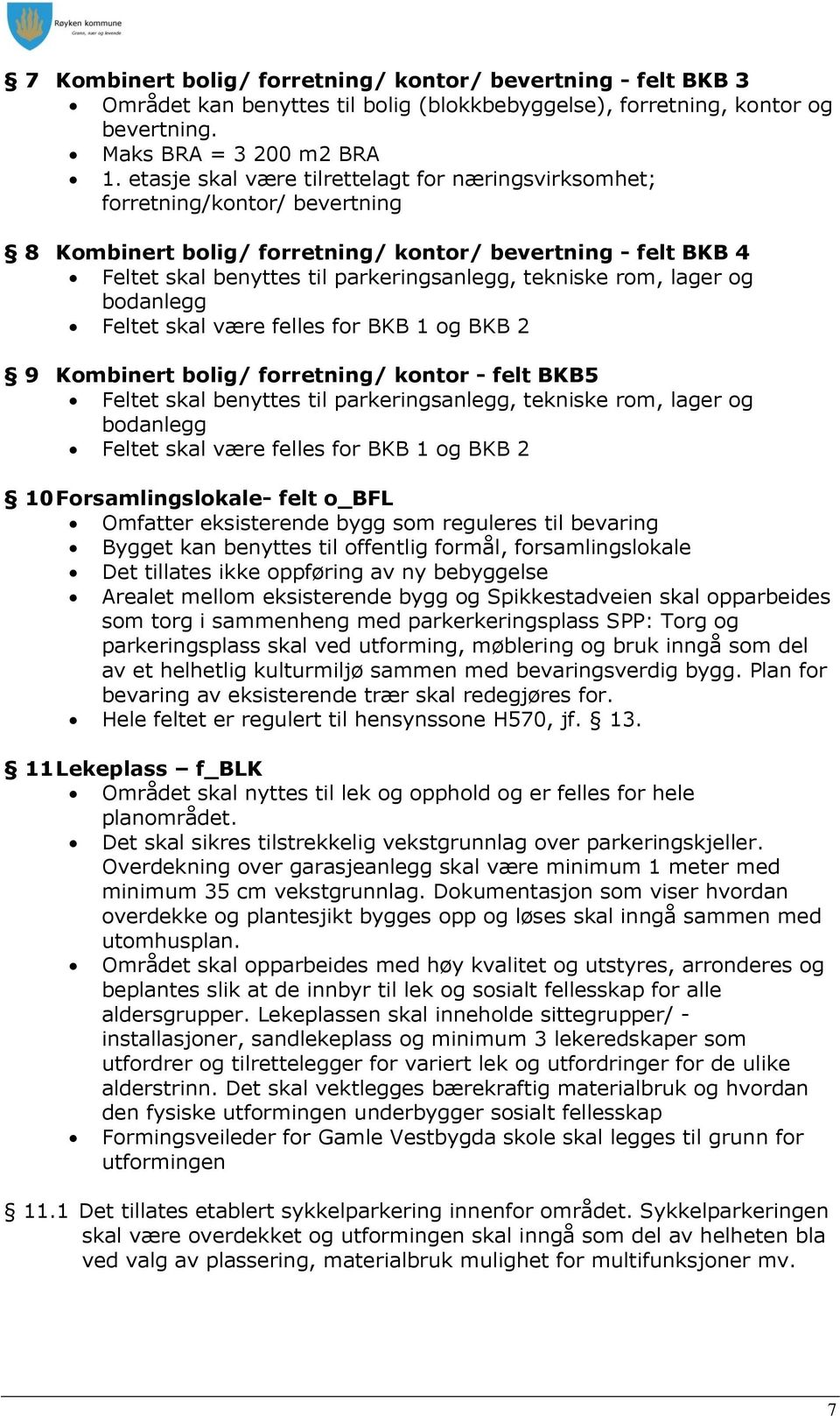 rom, lager og bodanlegg Feltet skal være felles for BKB 1 og BKB 2 9 Kombinert bolig/ forretning/ kontor - felt BKB5 Feltet skal benyttes til parkeringsanlegg, tekniske rom, lager og bodanlegg Feltet